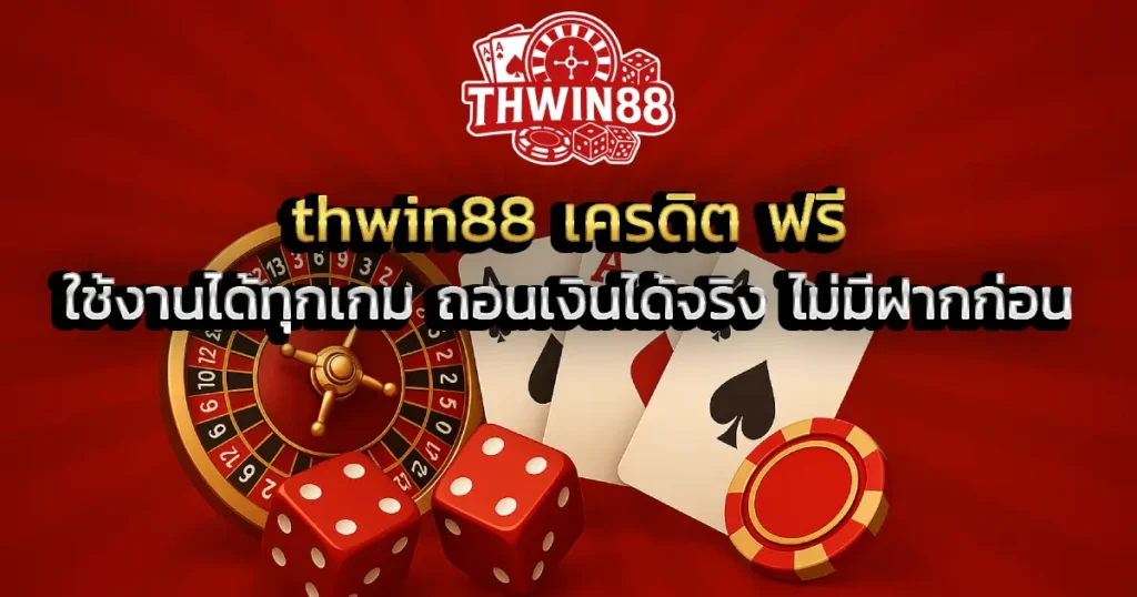 thwin88 เครดิต ฟรี ใช้งานได้ทุกเกม ถอนเงินได้จริง ไม่มีฝากก่อน